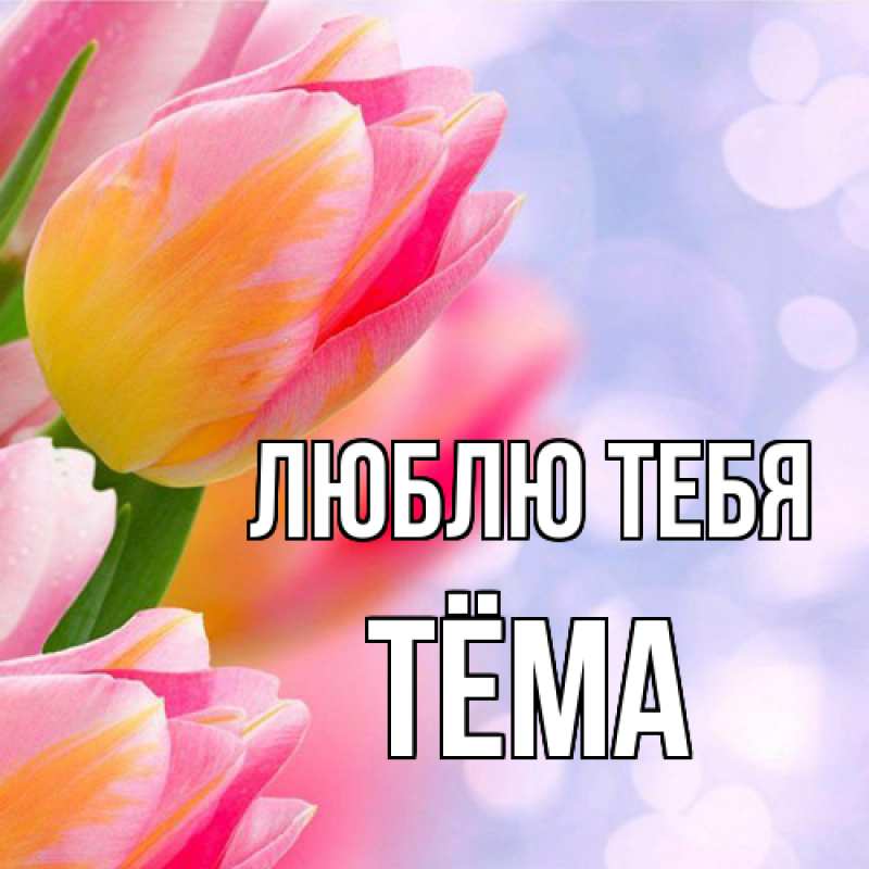 Открытка с именем, Тёма, Люблю тебя