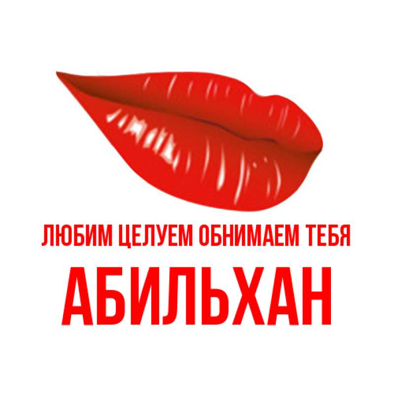 Открытка с именем, Абильхан, Любим целуем обнимаем тебя