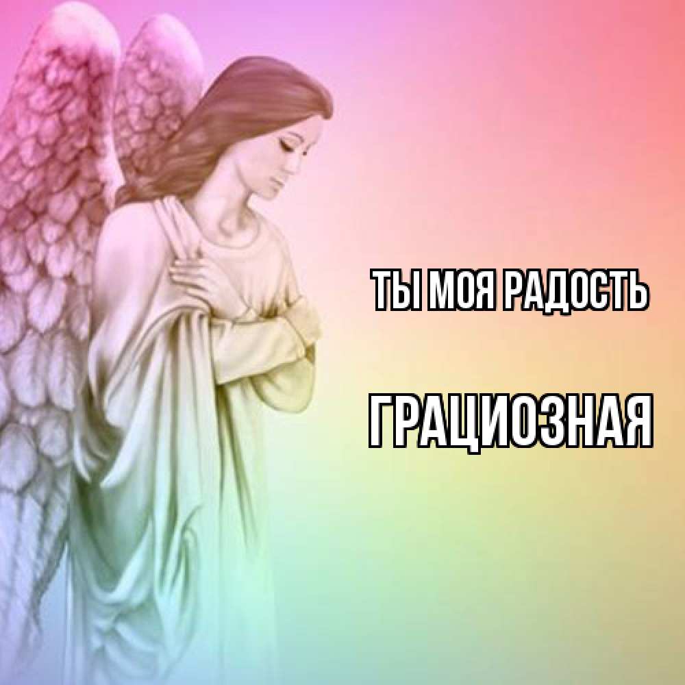 Открытка на каждый день с именем, Грациозная Ты моя радость Открытка с ангелом со сложенными крыльями Прикольная открытка с пожеланием онлайн скачать бесплатно 