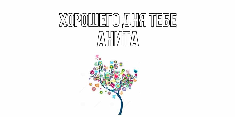 Открытка на каждый день с именем, Анита Хорошего дня тебе открытка на каждый день Прикольная открытка с пожеланием онлайн скачать бесплатно 