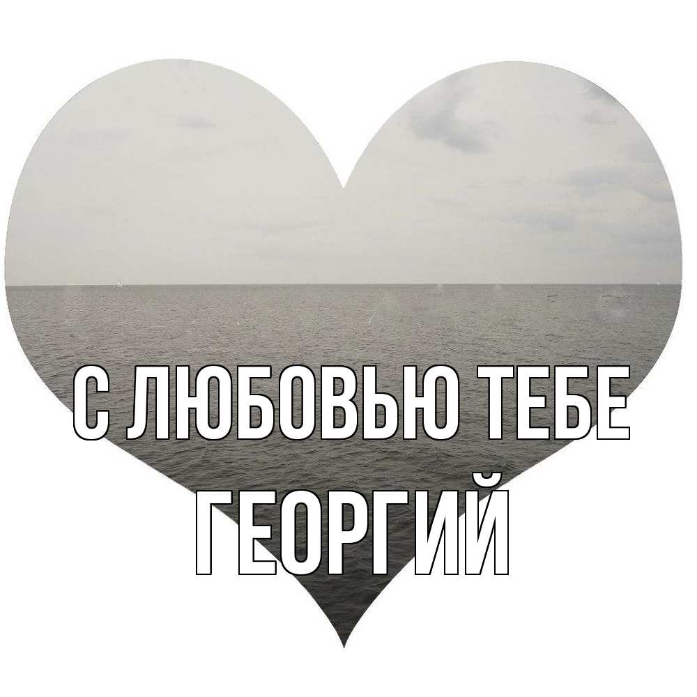 Открытка на каждый день с именем, Георгий С любовью тебе чернобелая картнка Прикольная открытка с пожеланием онлайн скачать бесплатно 