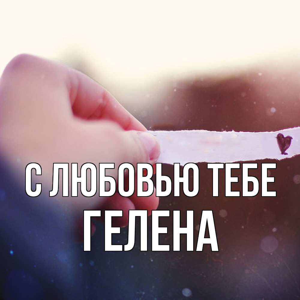 Открытка на каждый день с именем, Гелена С любовью тебе для тебя Прикольная открытка с пожеланием онлайн скачать бесплатно 
