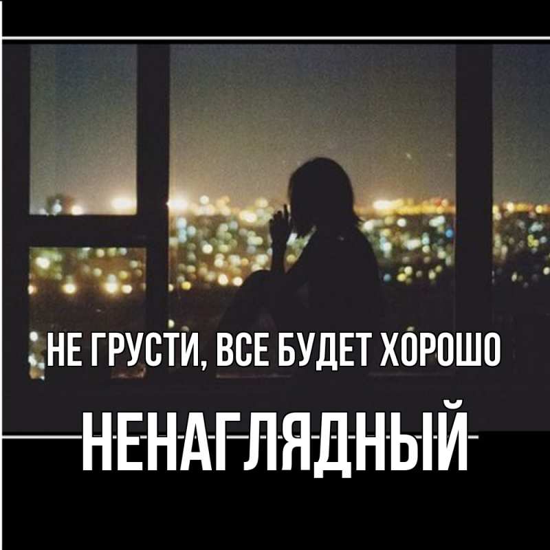 Картинка Не грусти, все будет хорошо, Ненаглядный