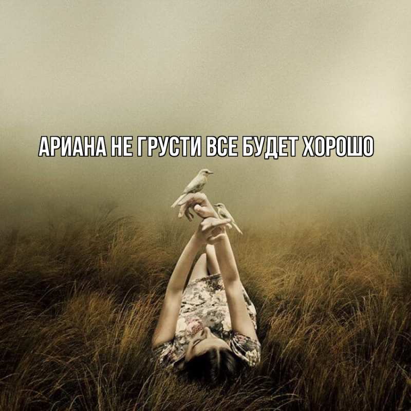 Открытка с именем, Ариана, Не грусти, все будет хорошо
