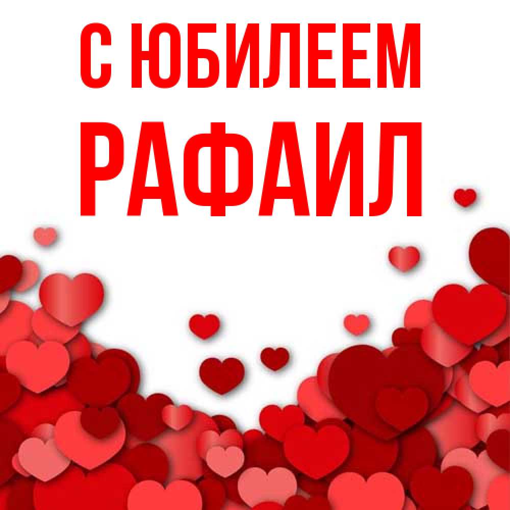 Открытка на каждый день с именем, Рафаил C юбилеем много красных сердечек о любви Прикольная открытка с пожеланием онлайн скачать бесплатно 