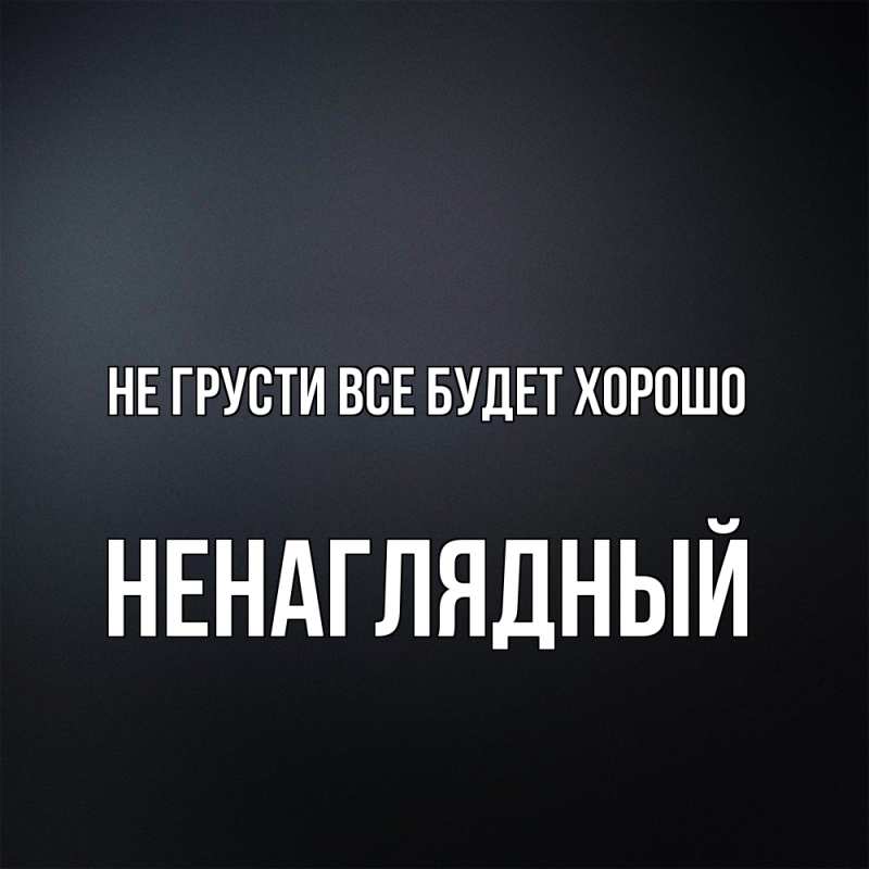 Картинка Не грусти, все будет хорошо, Ненаглядный