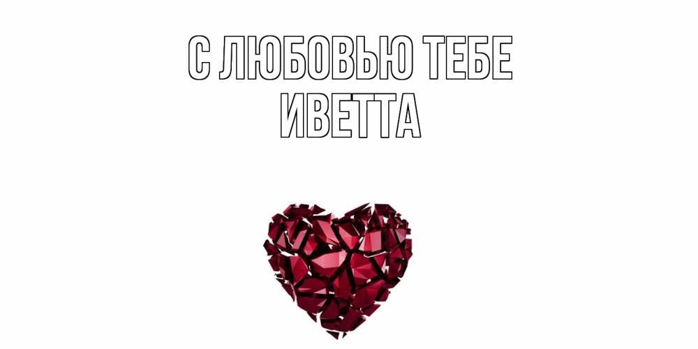 Открытка на каждый день с именем, Иветта С любовью тебе рубин, любовь Прикольная открытка с пожеланием онлайн скачать бесплатно 