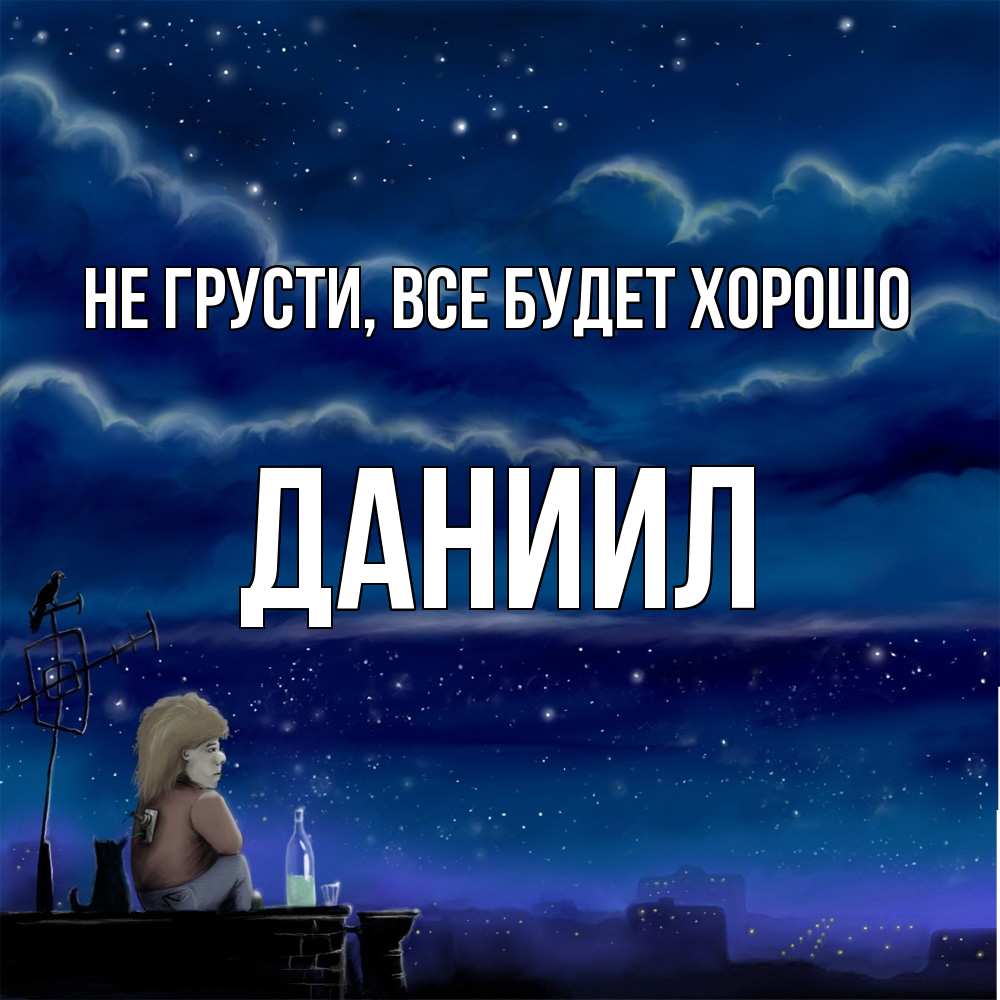 Открытка на каждый день с именем, Даниил Не грусти все будет хорошо город с крыши Прикольная открытка с пожеланием онлайн скачать бесплатно 