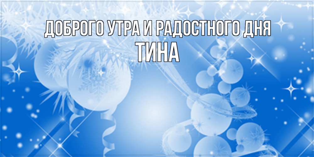 Открытка на каждый день с именем, Тина Доброго утра и радостного дня удачи днем Прикольная открытка с пожеланием онлайн скачать бесплатно 
