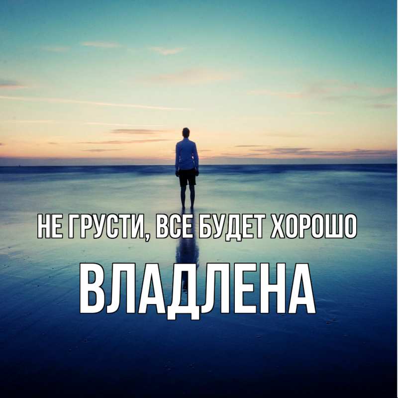 Картинка Не грусти, все будет хорошо, Владлена