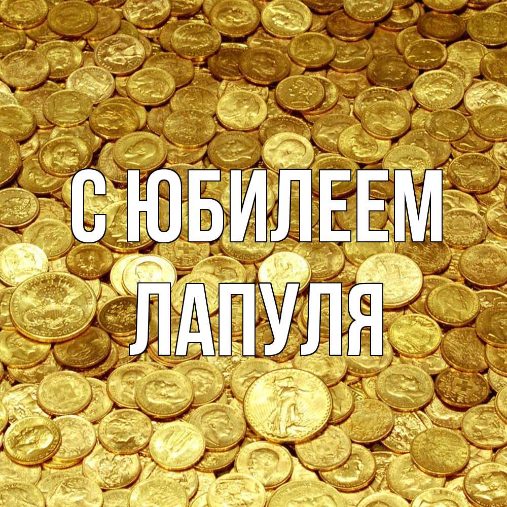 Открытка на каждый день с именем, Лапуля C юбилеем с пожеланием разбогатеть Прикольная открытка с пожеланием онлайн скачать бесплатно 