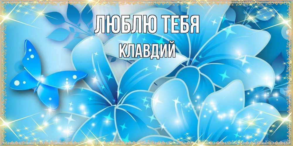 Открытка на каждый день с именем, Клавдий Люблю тебя современные открытки на международный женский день для любимой Прикольная открытка с пожеланием онлайн скачать бесплатно 