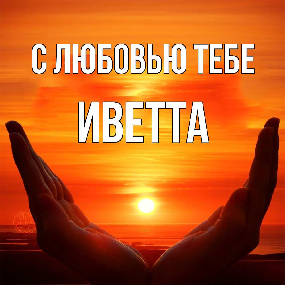 Открытка на каждый день с именем, Иветта С любовью тебе в руках Прикольная открытка с пожеланием онлайн скачать бесплатно 
