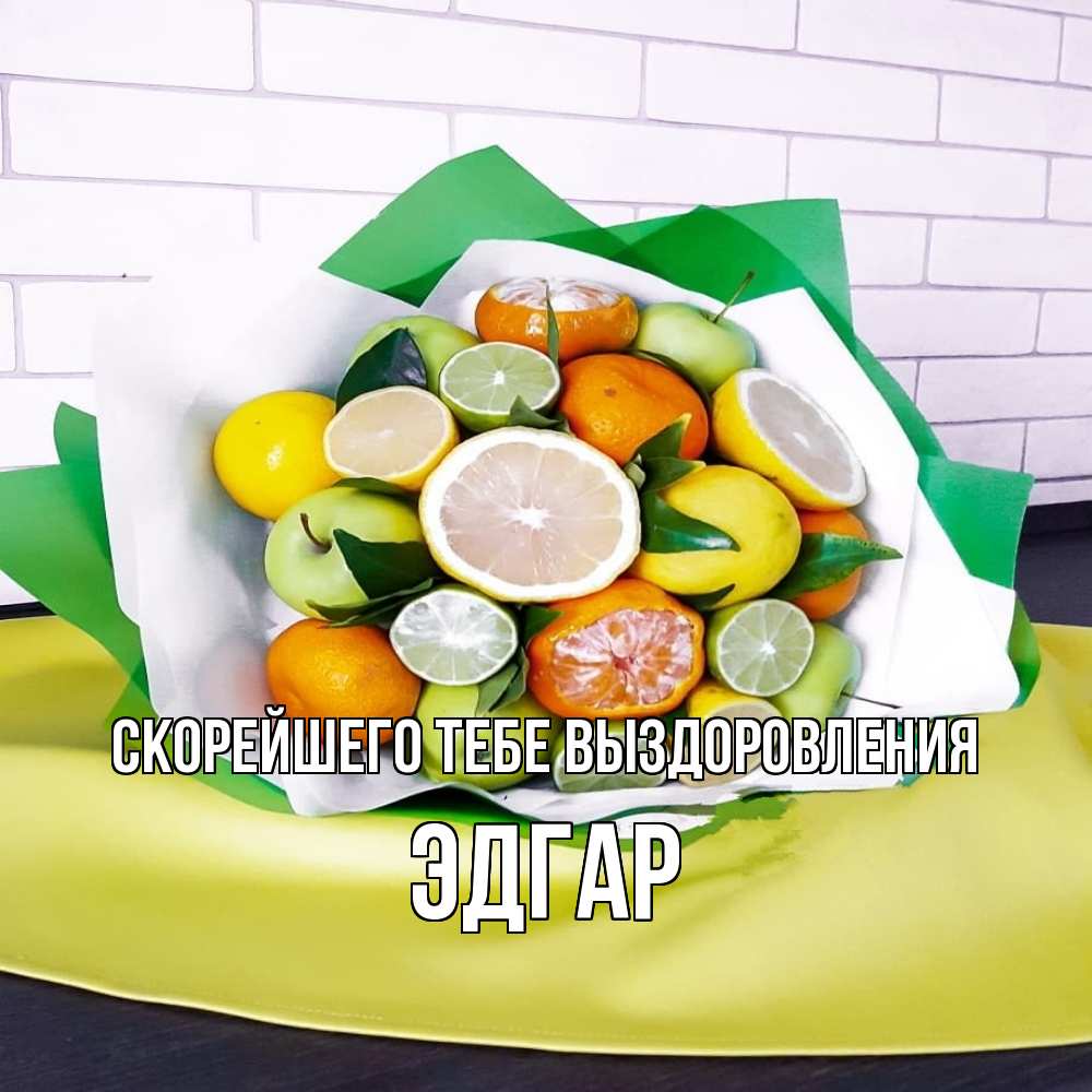 Открытка на каждый день с именем, Эдгар Скорейшего тебе выздоровления витаминный букет из цитрусовых и яблок Прикольная открытка с пожеланием онлайн скачать бесплатно 