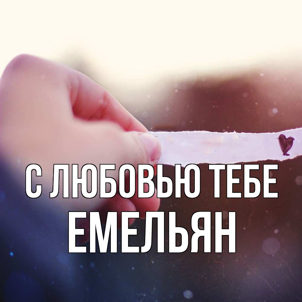 Открытка на каждый день с именем, Емельян С любовью тебе для тебя Прикольная открытка с пожеланием онлайн скачать бесплатно 