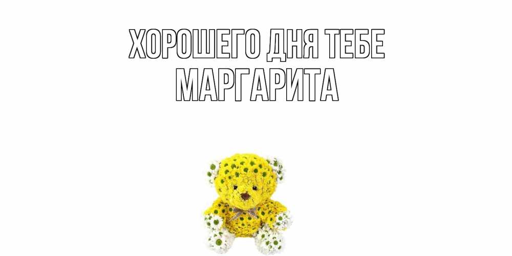 Открытка на каждый день с именем, Маргарита Хорошего дня тебе позитивного настроения вам Прикольная открытка с пожеланием онлайн скачать бесплатно 