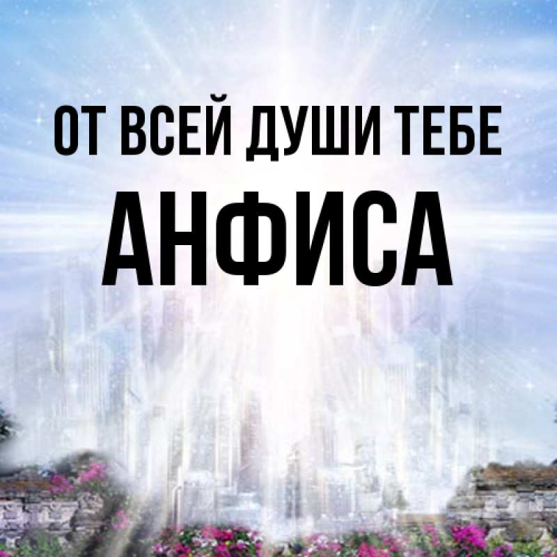 Открытка с именем, Анфиса, От всей души тебе