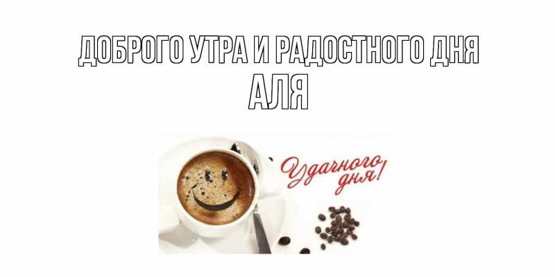 Открытка с именем, Аля, Доброго утра и радостного дня
