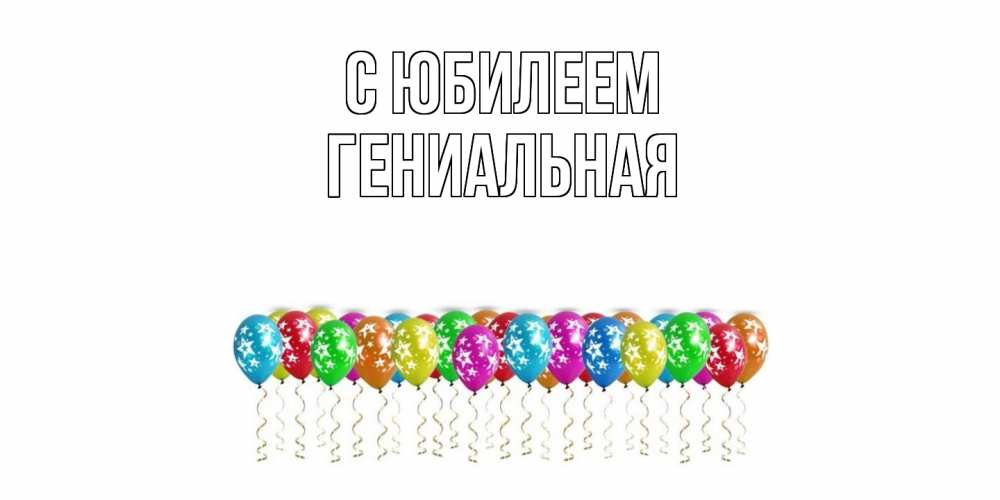 Открытка на каждый день с именем, Гениальная C юбилеем Воздушные шары, звезды Прикольная открытка с пожеланием онлайн скачать бесплатно 