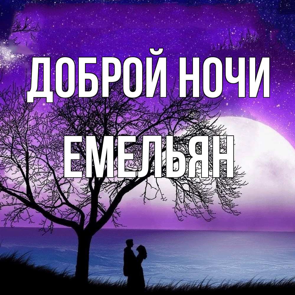 Открытка на каждый день с именем, Емельян Доброй ночи огромная луна и парочка Прикольная открытка с пожеланием онлайн скачать бесплатно 