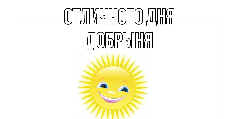 Открытка на каждый день с именем, Добрыня Отличного дня пожелания позитивные Прикольная открытка с пожеланием онлайн скачать бесплатно 