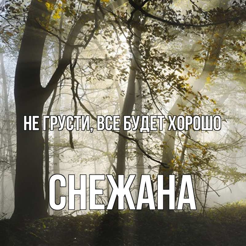 Открытка с именем, Снежана, Не грусти, все будет хорошо