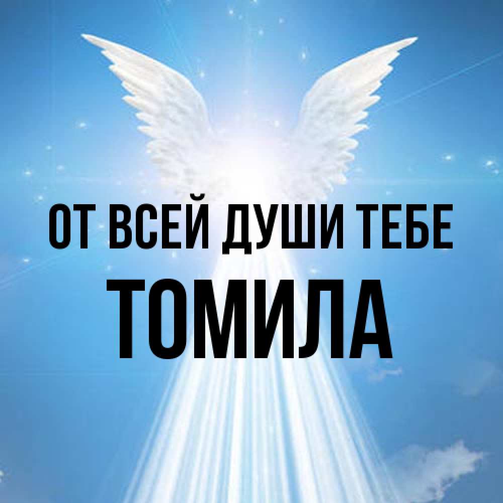 Открытка на каждый день с именем, Томила От всей души тебе поток света Прикольная открытка с пожеланием онлайн скачать бесплатно 