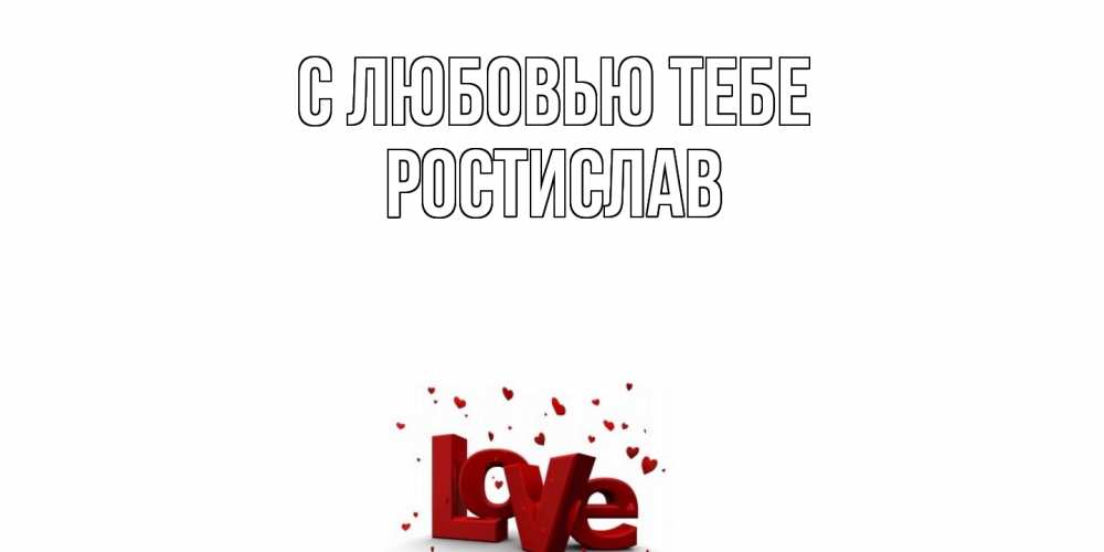 Открытка на каждый день с именем, Ростислав С любовью тебе love Прикольная открытка с пожеланием онлайн скачать бесплатно 