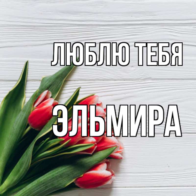 Открытка с именем, Эльмира, Люблю тебя