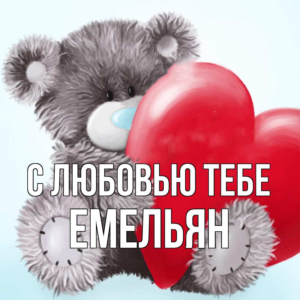 Открытка на каждый день с именем, Емельян С любовью тебе медвежуся Прикольная открытка с пожеланием онлайн скачать бесплатно 