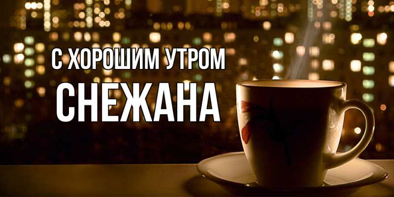 Открытка с именем, Снежана, С хорошим утром