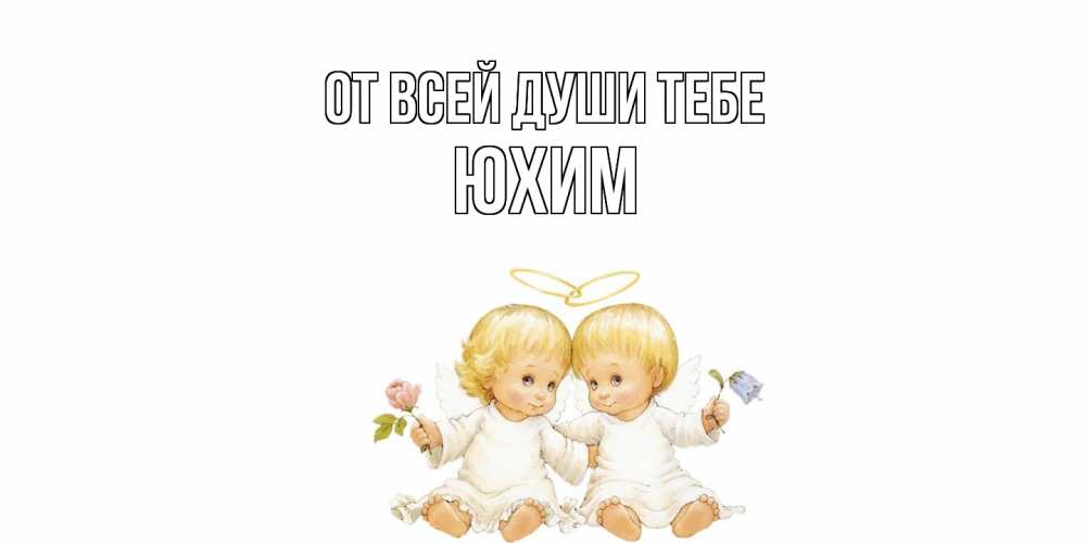 Открытка на каждый день с именем, Юхим От всей души тебе Два ребенка ангела Прикольная открытка с пожеланием онлайн скачать бесплатно 