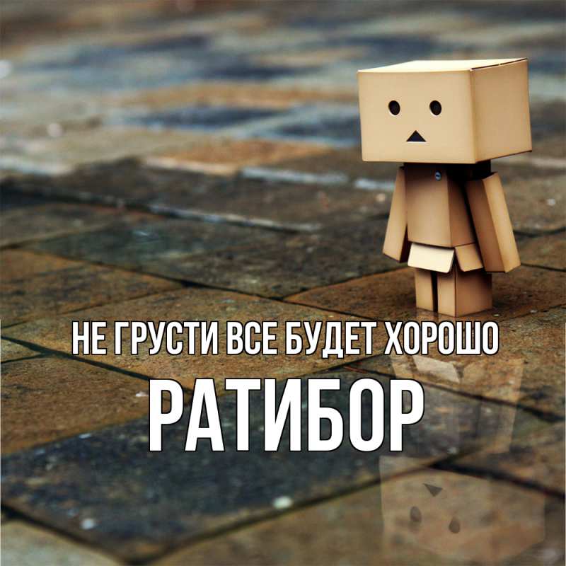 Открытка с именем, Ратибор, Не грусти все будет хорошо
