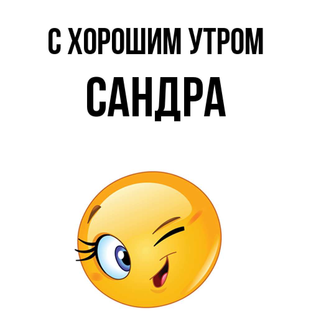 Открытка на каждый день с именем, Сандра С хорошим утром хорошее настроение Прикольная открытка с пожеланием онлайн скачать бесплатно 