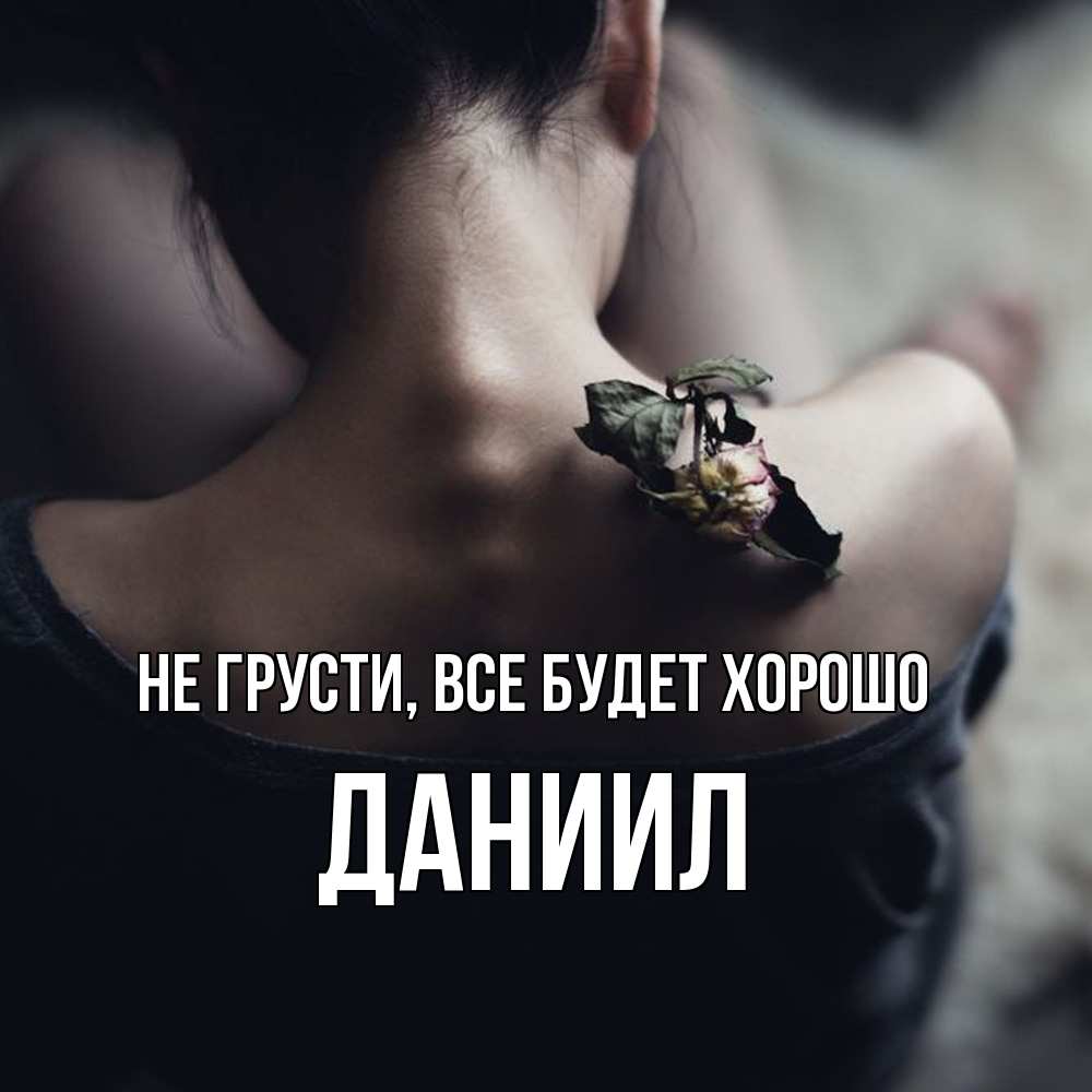 Открытка на каждый день с именем, Даниил Не грусти все будет хорошо девушка со спины Прикольная открытка с пожеланием онлайн скачать бесплатно 