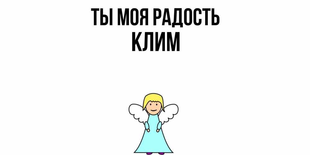 Открытка на каждый день с именем, Клим Ты моя радость ангел Прикольная открытка с пожеланием онлайн скачать бесплатно 