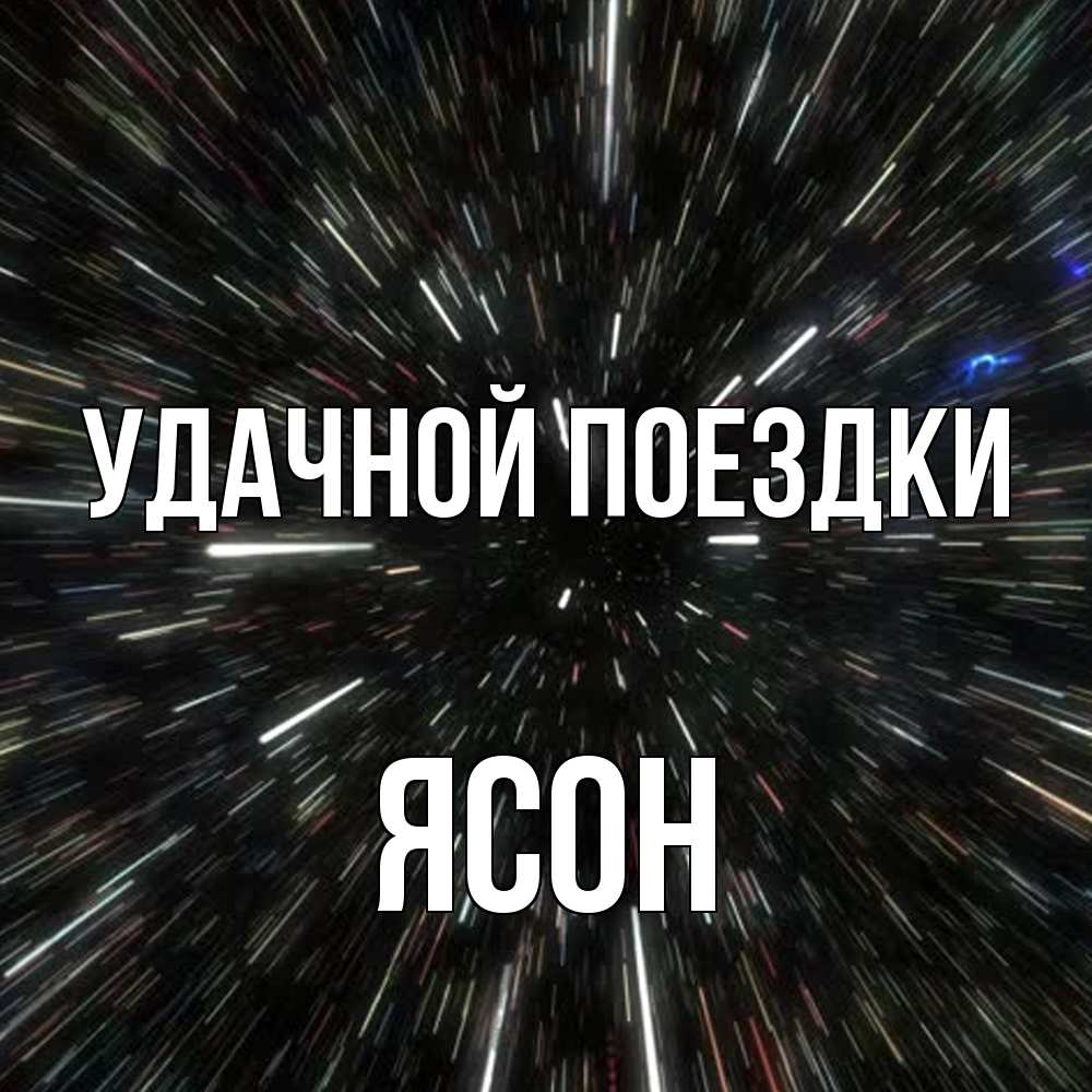 Открытка на каждый день с именем, Ясон Удачной поездки туннель Прикольная открытка с пожеланием онлайн скачать бесплатно 