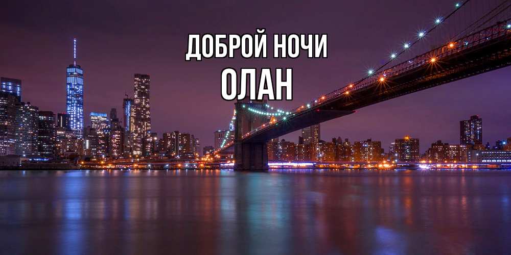 Открытка на каждый день с именем, Олан Доброй ночи ночной мост Прикольная открытка с пожеланием онлайн скачать бесплатно 