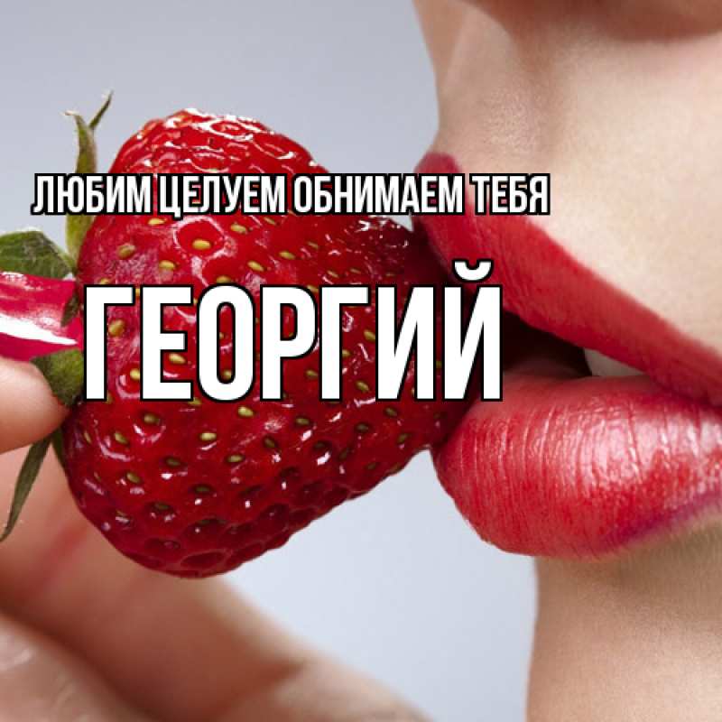 Открытка с именем, Георгий, Любим целуем обнимаем тебя