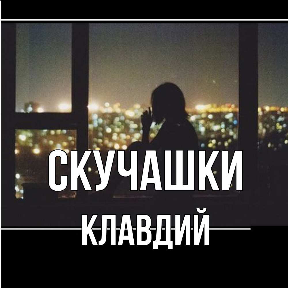 Открытка на каждый день с именем, Клавдий Скучашки у окна Прикольная открытка с пожеланием онлайн скачать бесплатно 