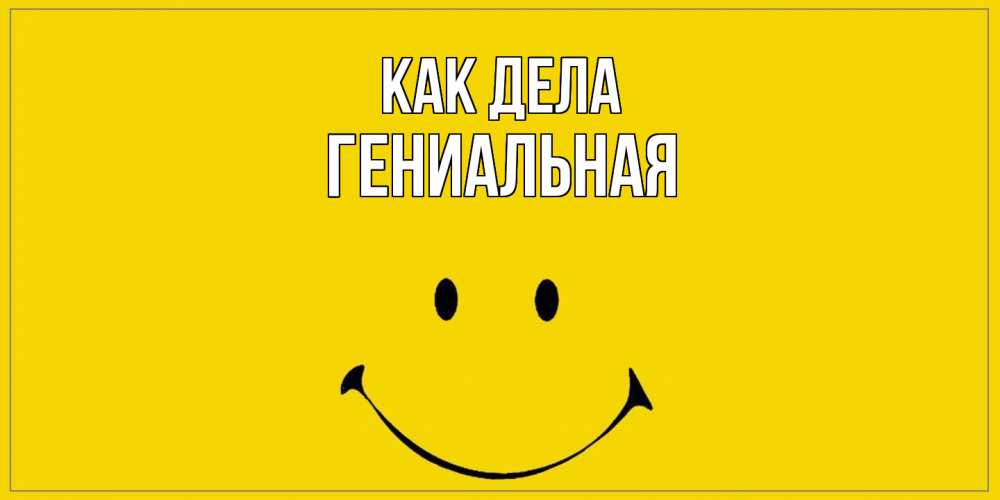 Открытка на каждый день с именем, Гениальная Как дела смайл Прикольная открытка с пожеланием онлайн скачать бесплатно 