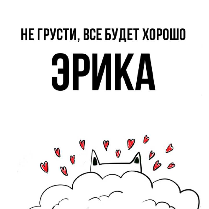 Открытка с именем, Эрика, Не грусти, все будет хорошо