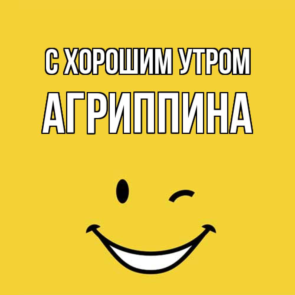 Открытка на каждый день с именем, Агриппина С хорошим утром оранжевый фон Прикольная открытка с пожеланием онлайн скачать бесплатно 