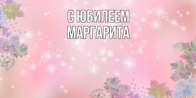 Картинка C юбилеем, Маргарита