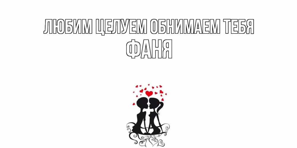 Открытка на каждый день с именем, Фаня Любим целуем обнимаем тебя силует, поцелуй Прикольная открытка с пожеланием онлайн скачать бесплатно 