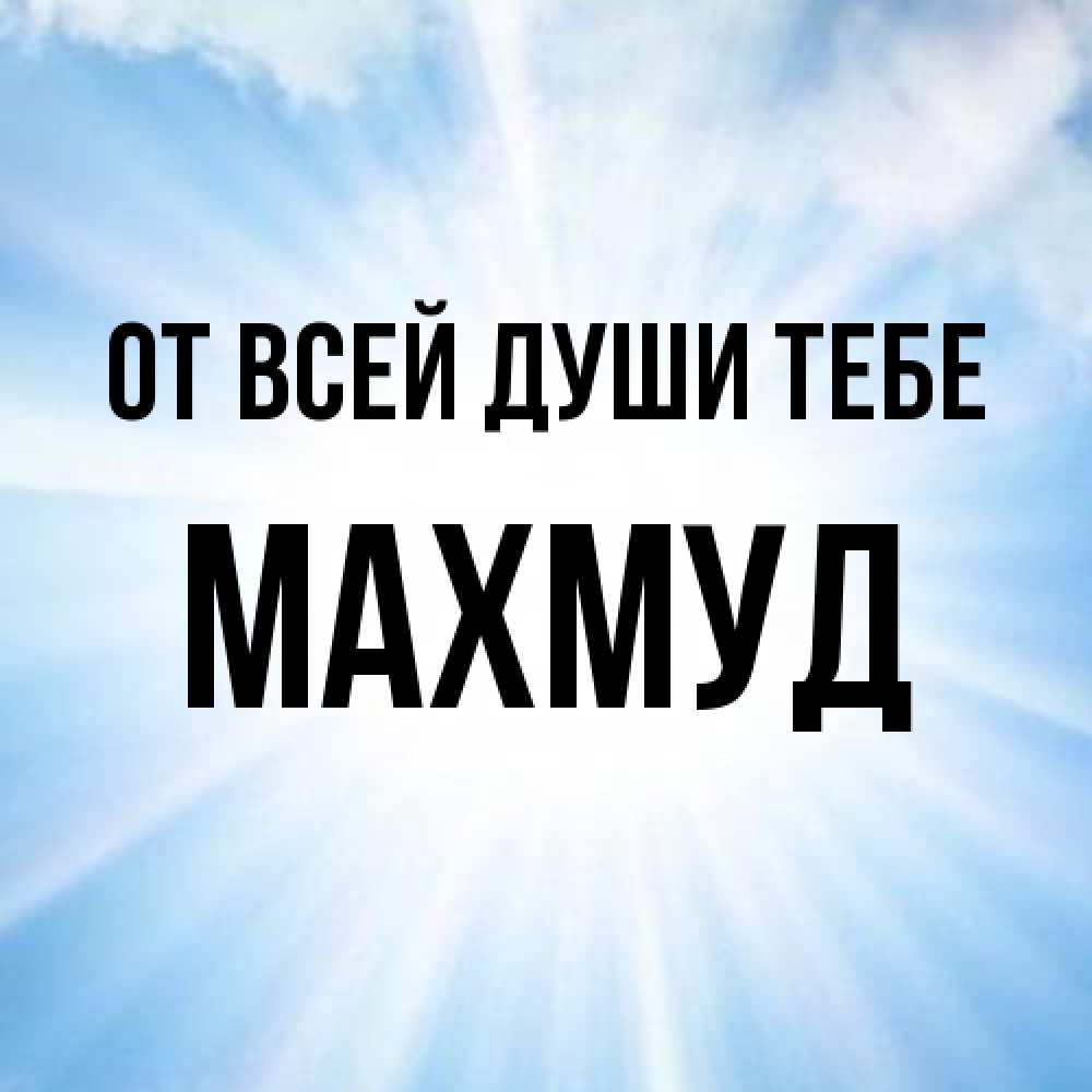 Открытка на каждый день с именем, Махмуд От всей души тебе свет небесный Прикольная открытка с пожеланием онлайн скачать бесплатно 