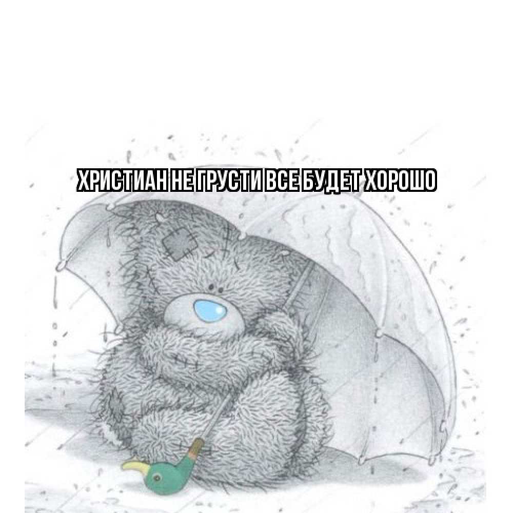 Открытка на каждый день с именем, Христиан Не грусти все будет хорошо медвежонок с зонтом Прикольная открытка с пожеланием онлайн скачать бесплатно 