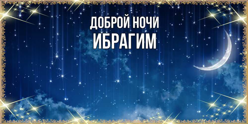 Открытка на каждый день с именем, Ибрагим Доброй ночи звездопад и месяц на открытках ко сну Прикольная открытка с пожеланием онлайн скачать бесплатно 