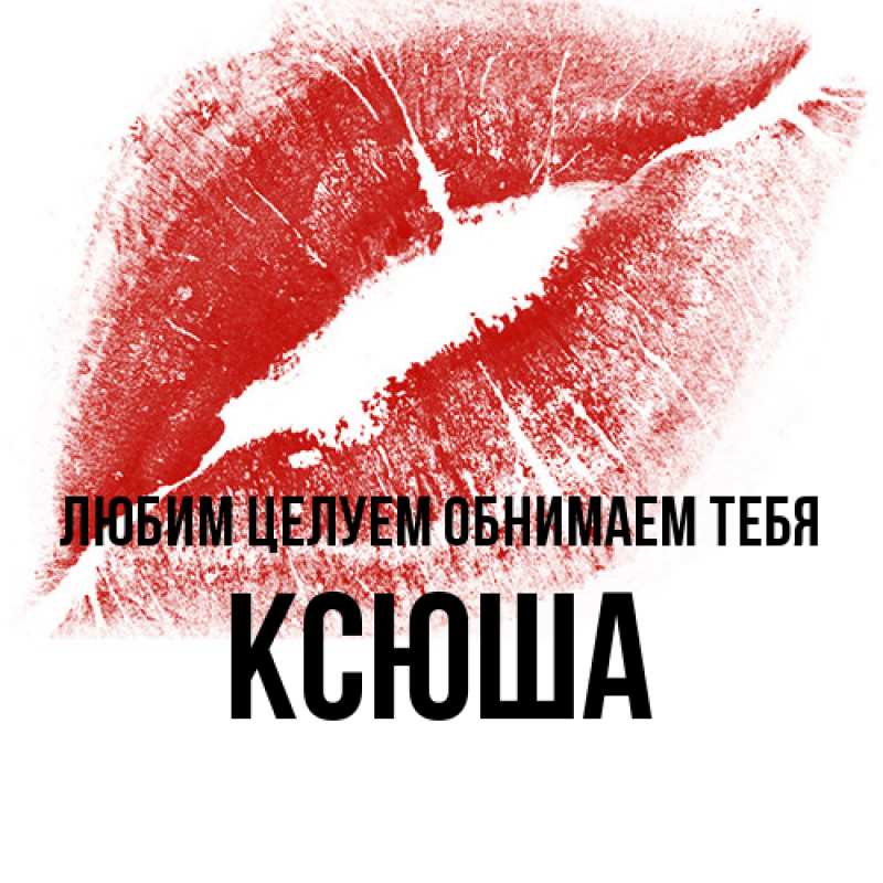 Картинка Любим целуем обнимаем тебя, Ксюша