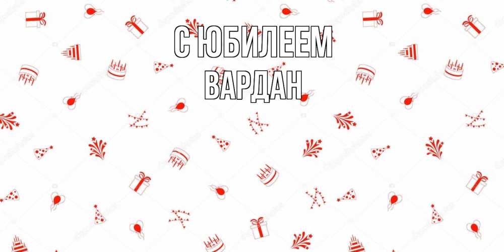 Открытка на каждый день с именем, Вардан C юбилеем открытка с заливкой Прикольная открытка с пожеланием онлайн скачать бесплатно 